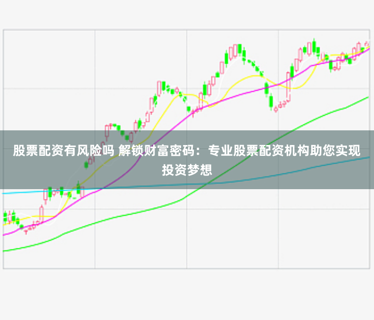 股票配资有风险吗 解锁财富密码:专业股票配资机构助您实现投资梦想
