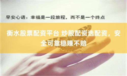 衡水股票配资平台 炒股配资选配资，安全可靠稳赚不赔