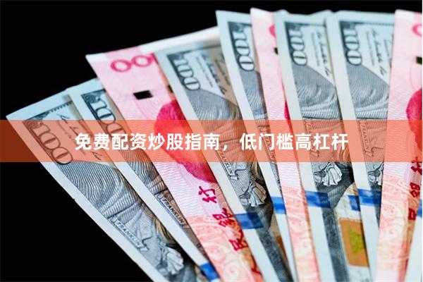 免费配资炒股指南，低门槛高杠杆