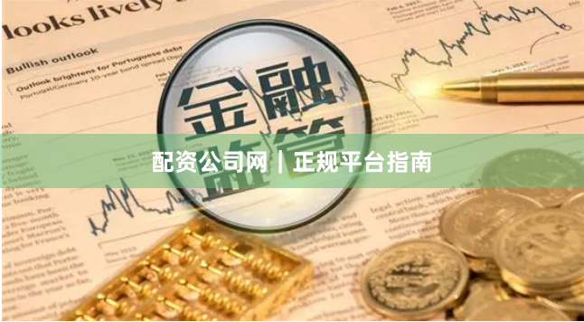 配资公司网｜正规平台指南