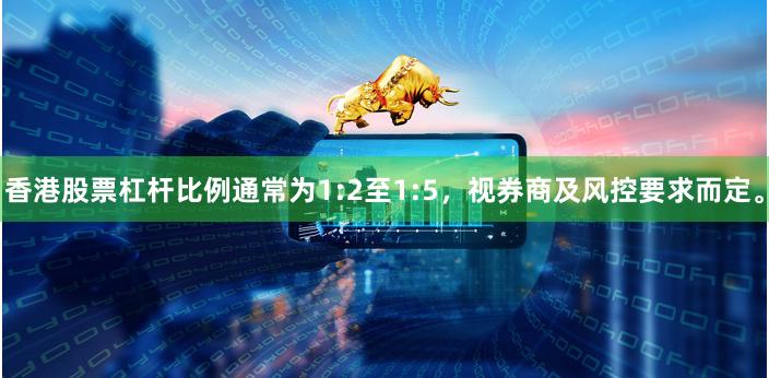 香港股票杠杆比例通常为1:2至1:5，视券商及风控要求而定。