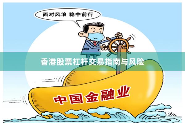 香港股票杠杆交易指南与风险