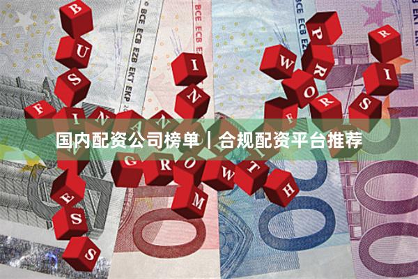 国内配资公司榜单｜合规配资平台推荐