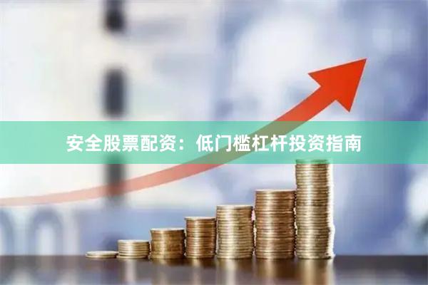 安全股票配资：低门槛杠杆投资指南