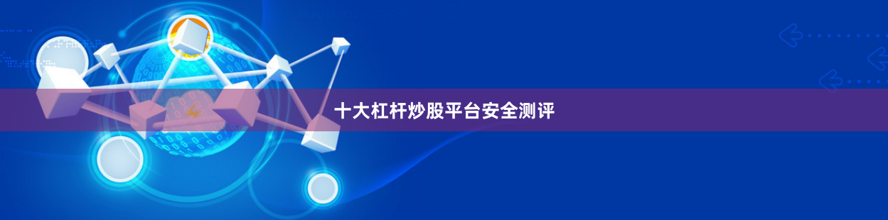 十大杠杆炒股平台安全测评